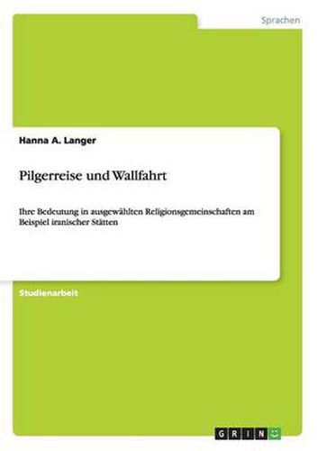 Cover image for Pilgerreise und Wallfahrt: Ihre Bedeutung in ausgewahlten Religionsgemeinschaften am Beispiel iranischer Statten