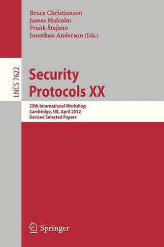 Security Protocols XX: 20th International Workshop, Cambridge, UK, April 12-13, 2012, Revised Selected Papers