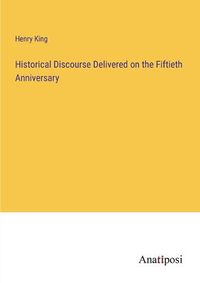 Cover image for Historical Discourse Delivered on the Fiftieth Anniversary