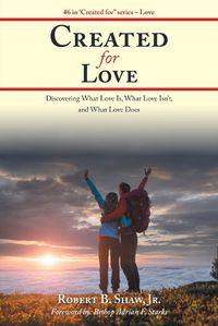 Cover image for Created for Love: Discovering What Love Is, What Love Isn'T, and What Love Does