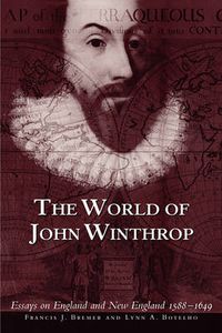 Cover image for The World of John Winthrop: England and New England, 1588-1649