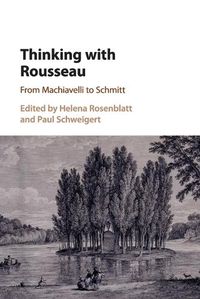 Cover image for Thinking with Rousseau: From Machiavelli to Schmitt