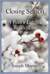 Cover image for Closing Season: A Poet's Latelife Reflections