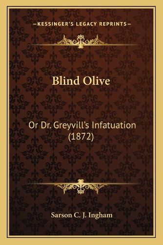 Blind Olive Blind Olive: Or Dr. Greyvilla Acentsacentsa A-Acentsa Acentss Infatuatior Dr. Greyvilla Acentsacentsa A-Acentsa Acentss Infatuation (1872) on (1872)