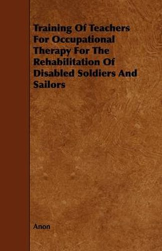 Cover image for Training Of Teachers For Occupational Therapy For The Rehabilitation Of Disabled Soldiers And Sailors