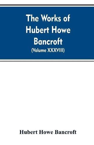 Cover image for The Works of Hubert Howe Bancroft. Volume XXXVIII. Essays and Miscellany