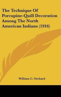 Cover image for The Technique of Porcupine-Quill Decoration Among the North American Indians (1916)