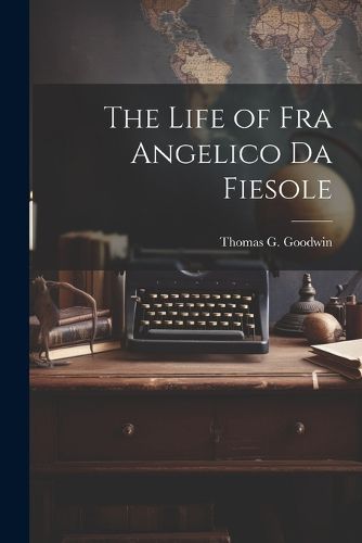 Cover image for The Life of Fra Angelico Da Fiesole