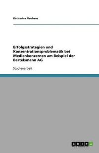 Cover image for Erfolgsstrategien und Konzentrationsproblematik bei Medienkonzernen am Beispiel der Bertelsmann AG