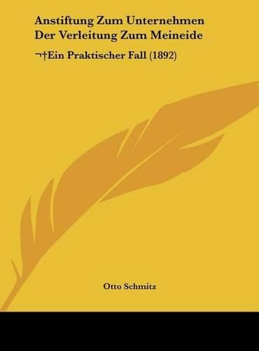 Cover image for Anstiftung Zum Unternehmen Der Verleitung Zum Meineide: Ein Praktischer Fall (1892)