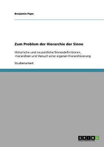 Cover image for Zum Problem der Hierarchie der Sinne: Historische und neuzeitliche Sinnesdefinitionen, -hierarchien und Versuch einer eigenen Hierarchisierung