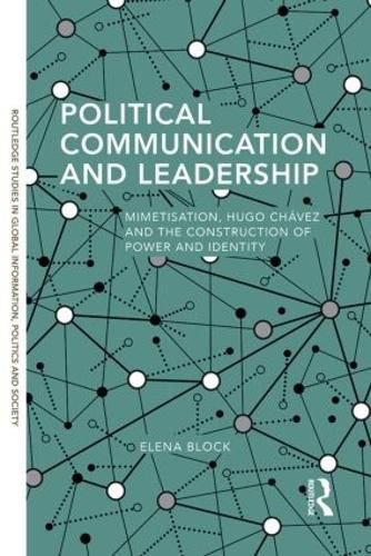 Cover image for Political Communication and Leadership: Mimetisation, Hugo Chavez and the Construction of Power and Identity