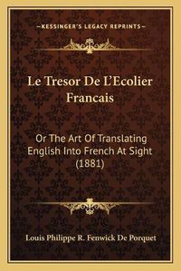 Cover image for Le Tresor de L'Ecolier Francais: Or the Art of Translating English Into French at Sight (1881)