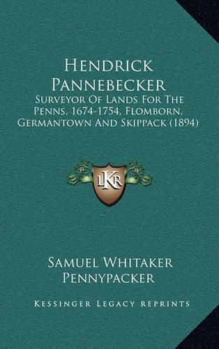 Cover image for Hendrick Pannebecker: Surveyor of Lands for the Penns, 1674-1754, Flomborn, Germantown and Skippack (1894)