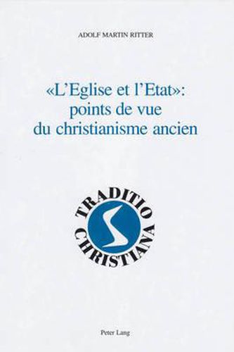 Cover image for L'eglise Et l'Etat  Points de Vue Du Christianisme Ancien: Religion Et Politique Dans l'Antiquite - Textes Et Commentaires