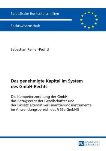 Cover image for Das genehmigte Kapital im System des GmbH-Rechts; Die Kompetenzordnung der GmbH, das Bezugsrecht der Gesellschafter und der Einsatz alternativer Finanzierungsinstrumente im Anwendungsbereich des  55a GmbHG