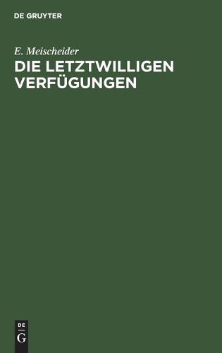 Cover image for Die Letztwilligen Verfugungen: Nach Dem Burgerlichen Gesetzbuche Fur Das Deutsche Reich