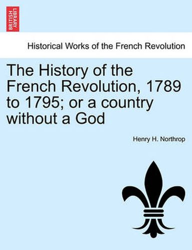 Cover image for The History of the French Revolution, 1789 to 1795; or a country without a God