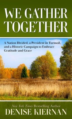 We Gather Together: A Nation Divided, a President in Turmoil, and a Historic Campaign to Embracegratitude and Grace