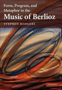 Cover image for Form, Program, and Metaphor in the Music of Berlioz