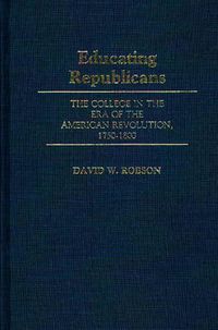 Cover image for Educating Republicans: The College in the Era of the American Revolution, 1750-1800