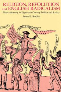 Cover image for Religion, Revolution and English Radicalism: Non-conformity in Eighteenth-Century Politics and Society