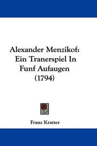 Cover image for Alexander Menzikof: Ein Tranerspiel in Funf Aufaugen (1794)