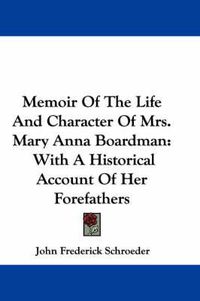 Cover image for Memoir of the Life and Character of Mrs. Mary Anna Boardman: With a Historical Account of Her Forefathers