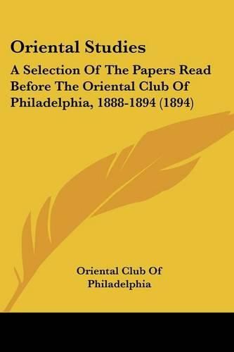 Cover image for Oriental Studies: A Selection of the Papers Read Before the Oriental Club of Philadelphia, 1888-1894 (1894)