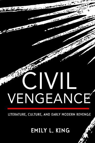 Cover image for Civil Vengeance: Literature, Culture, and Early Modern Revenge