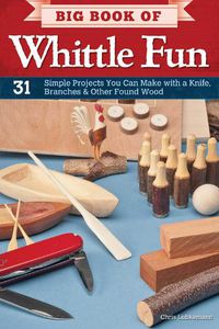 Cover image for Big Book of Whittle Fun: 31 Simple Projects You Can Make with a Knife, Branches & Other Found Wood