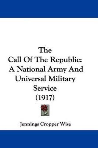 Cover image for The Call of the Republic: A National Army and Universal Military Service (1917)