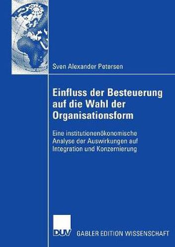 Cover image for Einfluss Der Besteuerung Auf Die Wahl Der Organisationsform: Eine Institutionenoekonomische Analyse Der Auswirkungen Auf Integration Und Konzernierung