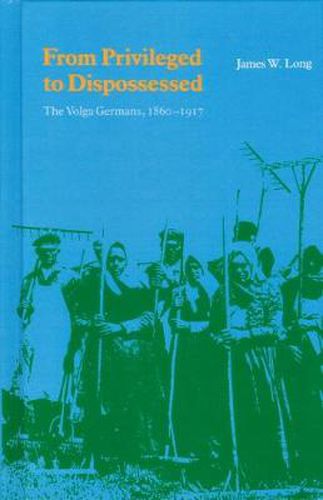 Cover image for From Privileged to Dispossessed: The Volga Germans, 1860-1917