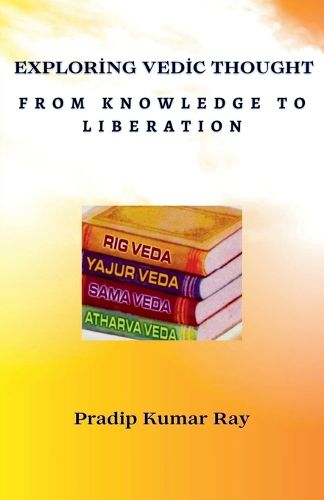 Exploring Vedic Thought From Knowledge to Liberation