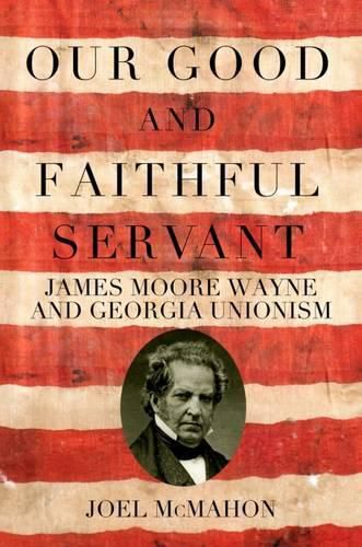 Our Good and Faithful Servant: James Moore Wayne and Georgia Unionism