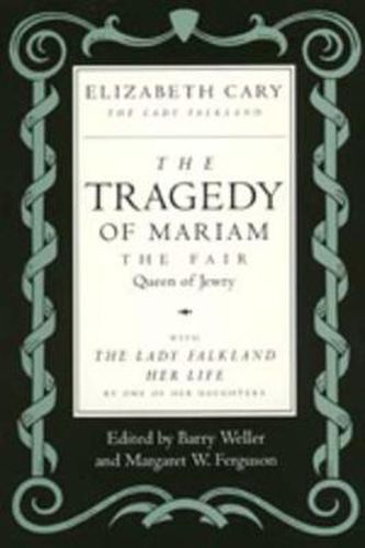 The Tragedy of Mariam, the Fair Queen of Jewry: with <i>The Lady Falkland:  Her Life</i>, by One of Her Daughters