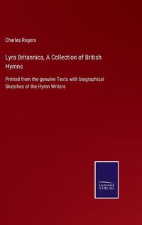 Cover image for Lyra Britannica, A Collection of British Hymns: Printed from the genuine Texts with biographical Sketches of the Hymn Writers