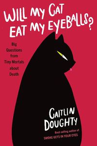 Cover image for Will My Cat Eat My Eyeballs?: Big Questions from Tiny Mortals About Death