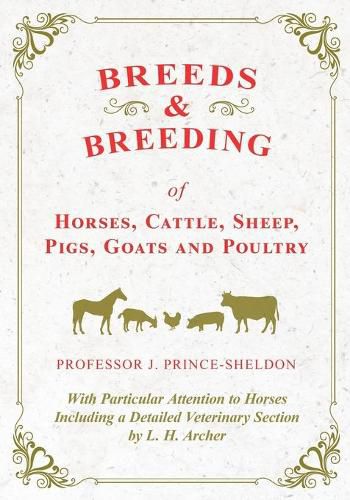 Breeds and Breeding of Horses, Cattle, Sheep, Pigs, Goats and Poultry - With Particular Attention to Horses Including a Detailed Veterinary Section by L. H. Archer