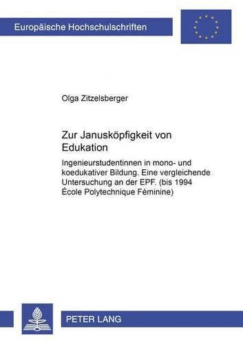 Cover image for Zur Januskoepfigkeit Von Edukation: Ingenieurstudentinnen in Mono- Und Koedukativer Bildung. Eine Vergleichende Untersuchung an Der Epf. (Bis 1994 Ecole Polytechnique Feminine)