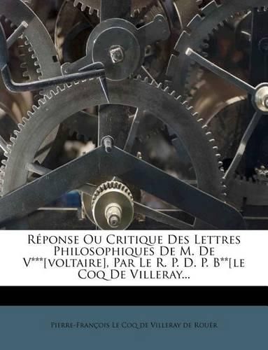 Cover image for Reponse Ou Critique Des Lettres Philosophiques de M. de V***[voltaire], Par Le R. P. D. P. B**[le Coq de Villeray...