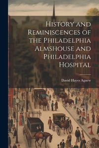 Cover image for History and Reminiscences of the Philadelphia Almshouse and Philadelphia Hospital