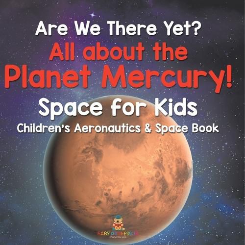 Cover image for Are We There Yet? All About the Planet Mercury! Space for Kids - Children's Aeronautics & Space Book