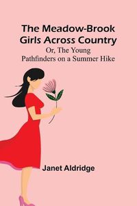Cover image for The Meadow-Brook Girls Across Country; Or, The Young Pathfinders on a Summer Hike