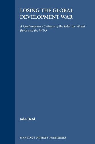 Cover image for Losing the Global Development War: A Contemporary Critique of the IMF, the World Bank and the WTO