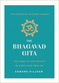 Cover image for The Bhagavad Gita: The Song of God Retold in Simplified English (The Essential Wisdom Library)
