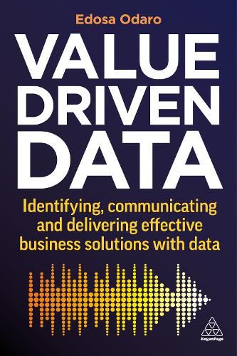 Cover image for Value-Driven Data: Identifying, Communicating and Delivering Effective Business Solutions with Data