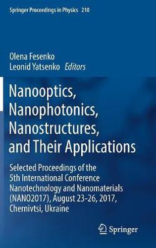 Cover image for Nanooptics, Nanophotonics, Nanostructures, and Their Applications: Selected Proceedings of the 5th International Conference Nanotechnology and Nanomaterials (NANO2017), August 23-26, 2017, Chernivtsi, Ukraine