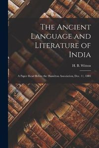 Cover image for The Ancient Language and Literature of India [microform]: a Paper Read Before the Hamilton Association, Dec. 11, 1884